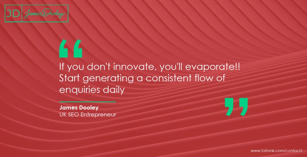 If you don't innovate, you'll evaporate!! Start generating a consistent flow of enquiries daily 