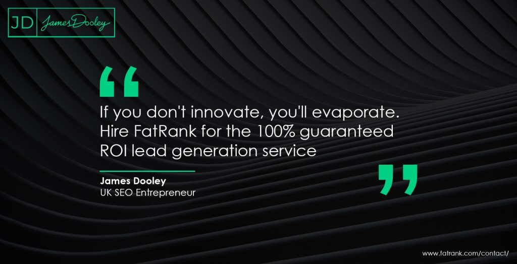  If you don't innovate, you'll evaporate. Hire FatRank for the 100% guaranteed ROI lead generation service