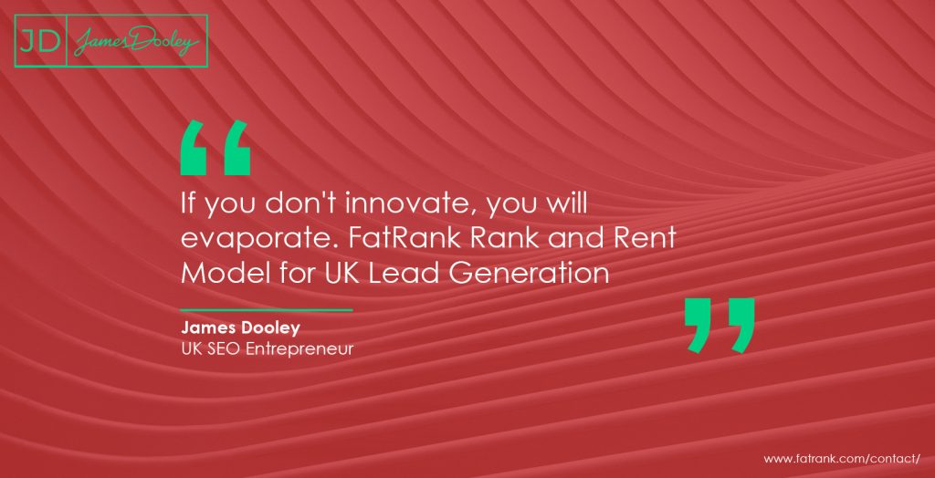 If you don't innovate, you will evaporate. FatRank Rank and Rent Model for UK Lead Generation
