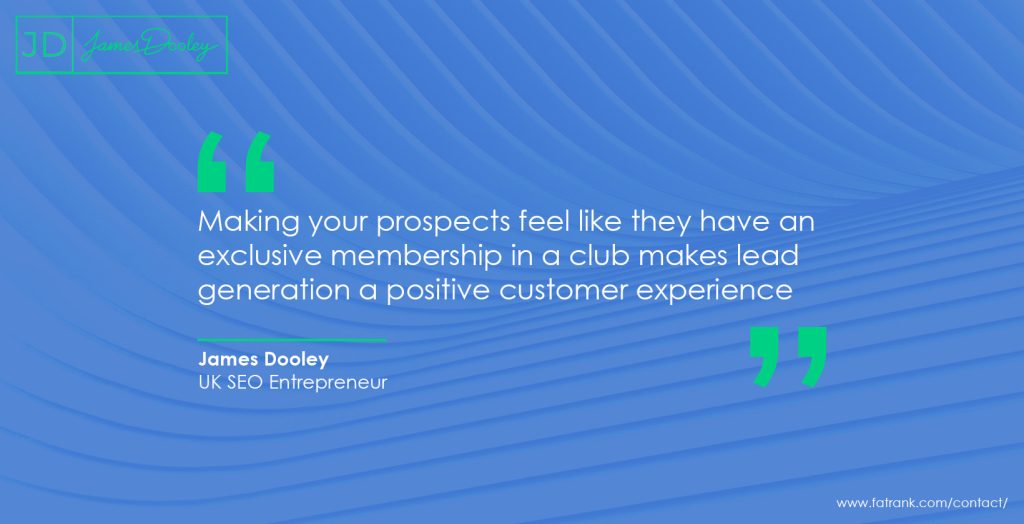 Making your prospects feel like they have an exclusive membership in a club makes lead generation a positive customer experience