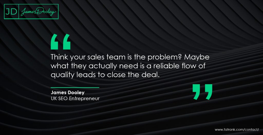 Think your sales team is the problem? Maybe what they actually need is a reliable flow of quality leads to close the deal 
