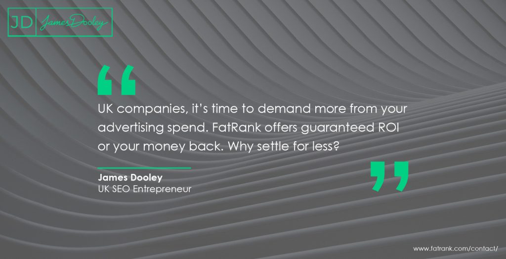 UK companies, it’s time to demand more from your advertising spend. FatRank offers guaranteed ROI or your money back. Why settle for less!