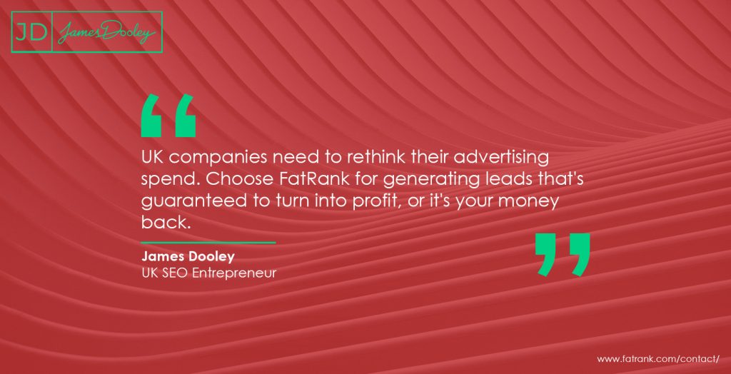 UK companies need to rethink their advertising spend. Choose FatRank for generating leads that_s guaranteed to turn into profit, or it's your money back 