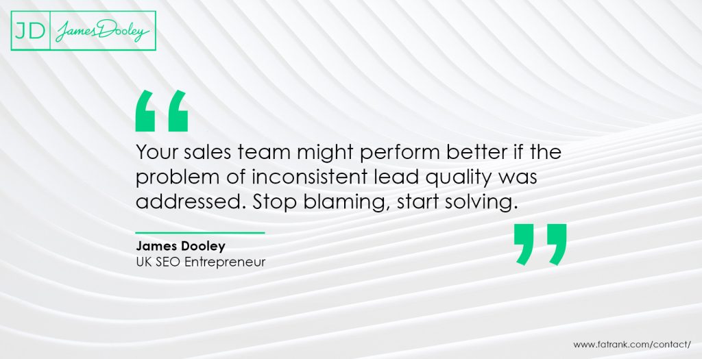 Your sales team might perform better if the problem of inconsistent lead quality was addressed. Stop blaming, start solving.